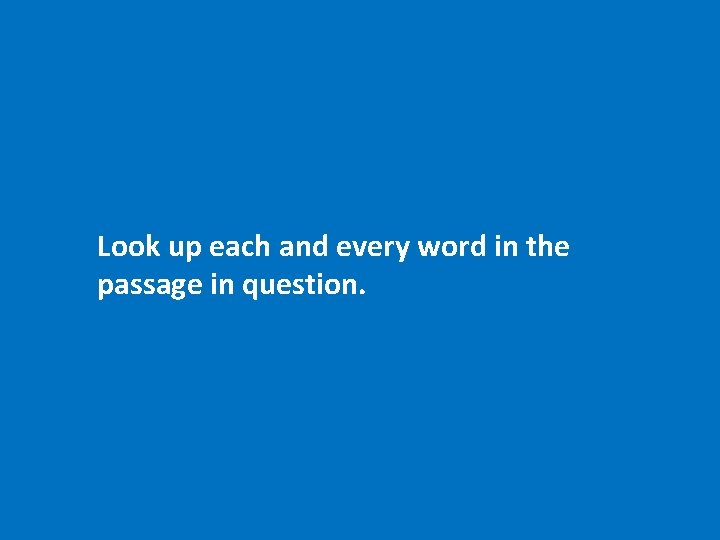 Look up each and every word in the passage in question. 