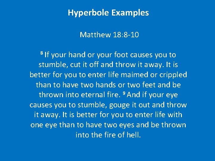 Hyperbole Examples Matthew 18: 8 -10 8 If your hand or your foot causes