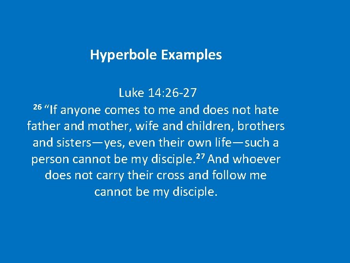 Hyperbole Examples Luke 14: 26 -27 26 “If anyone comes to me and does