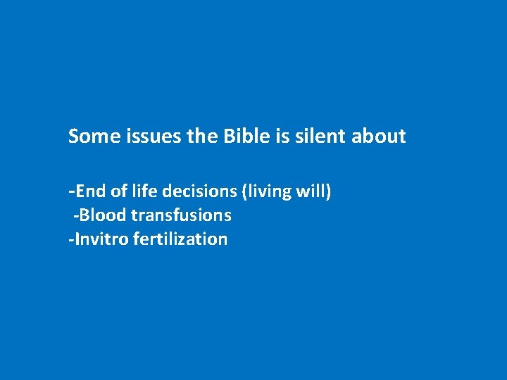 Some issues the Bible is silent about -End of life decisions (living will) -Blood