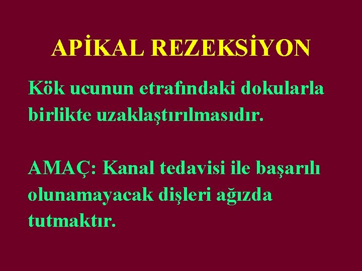 APİKAL REZEKSİYON Kök ucunun etrafındaki dokularla birlikte uzaklaştırılmasıdır. AMAÇ: Kanal tedavisi ile başarılı olunamayacak