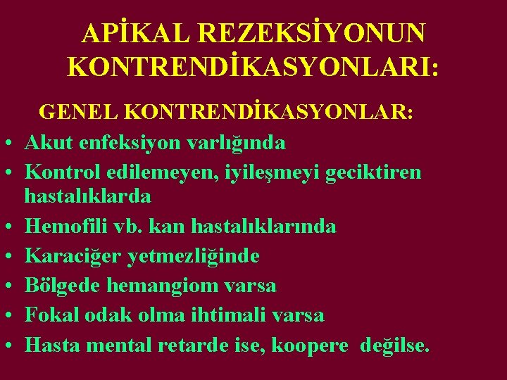 APİKAL REZEKSİYONUN KONTRENDİKASYONLARI: • • GENEL KONTRENDİKASYONLAR: Akut enfeksiyon varlığında Kontrol edilemeyen, iyileşmeyi geciktiren