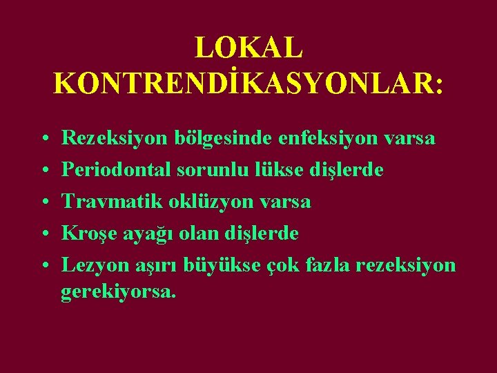 LOKAL KONTRENDİKASYONLAR: • • • Rezeksiyon bölgesinde enfeksiyon varsa Periodontal sorunlu lükse dişlerde Travmatik