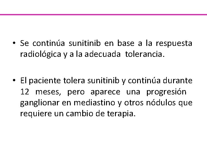  • Se continúa sunitinib en base a la respuesta radiológica y a la