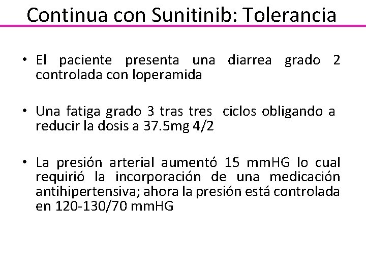 Continua con Sunitinib: Tolerancia • El paciente presenta una diarrea grado 2 controlada con