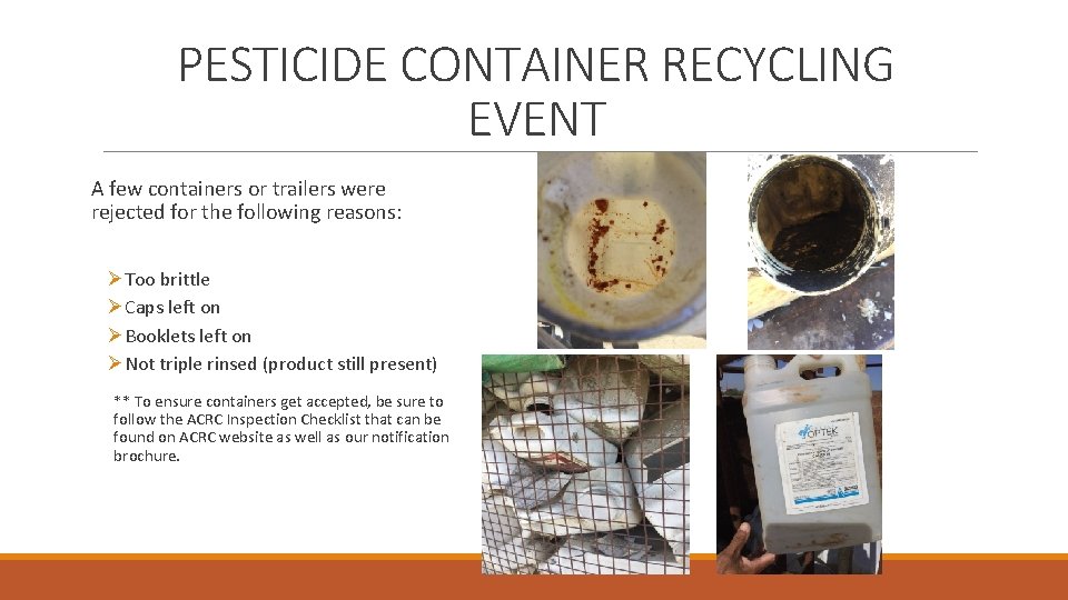 PESTICIDE CONTAINER RECYCLING EVENT A few containers or trailers were rejected for the following