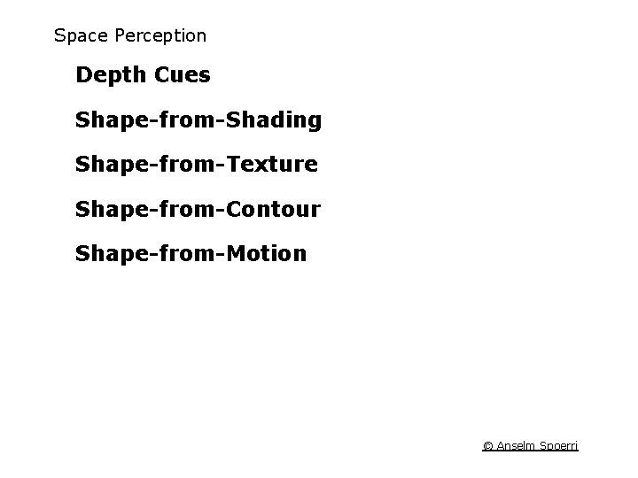 Space Perception Depth Cues Shape-from-Shading Shape-from-Texture Shape-from-Contour Shape-from-Motion © Anselm Spoerri 