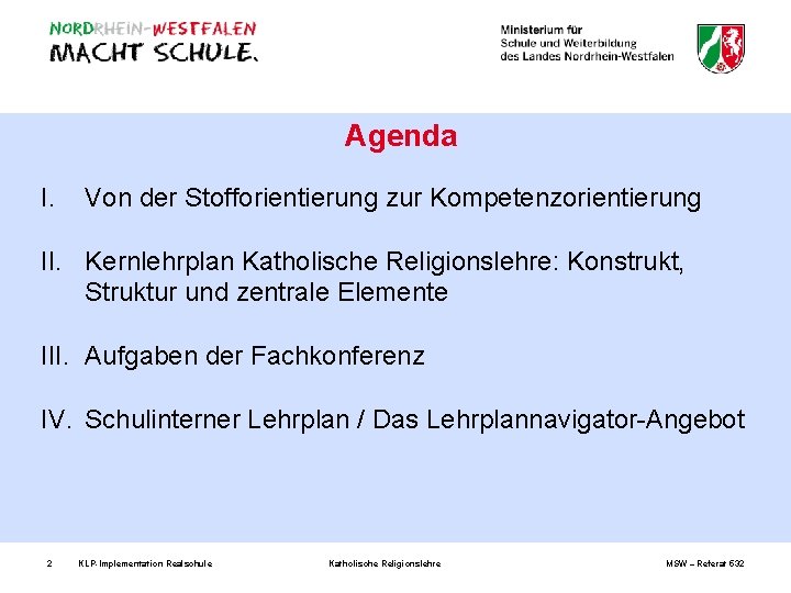 Agenda I. Von der Stofforientierung zur Kompetenzorientierung II. Kernlehrplan Katholische Religionslehre: Konstrukt, Struktur und