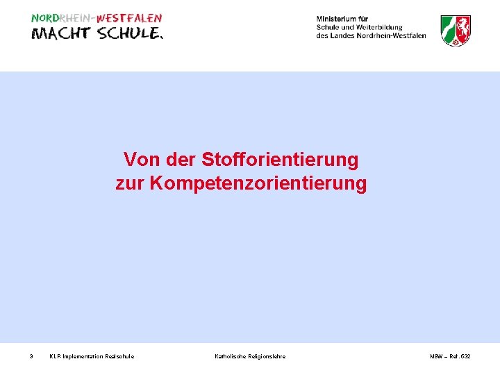 Von der Stofforientierung zur Kompetenzorientierung 3 KLP-Implementation Realschule Katholische Religionslehre MSW – Ref. 532