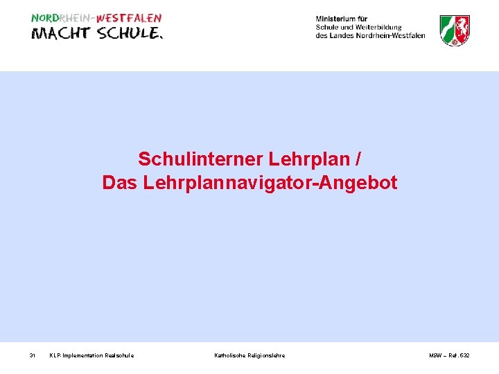 Schulinterner Lehrplan / Das Lehrplannavigator-Angebot 31 KLP-Implementation Realschule Katholische Religionslehre MSW – Ref. 532
