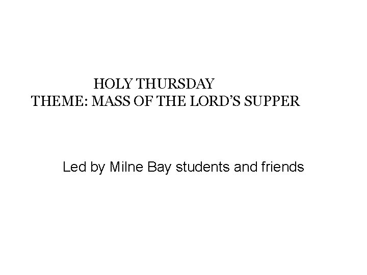 HOLY THURSDAY THEME: MASS OF THE LORD’S SUPPER Led by Milne Bay students and