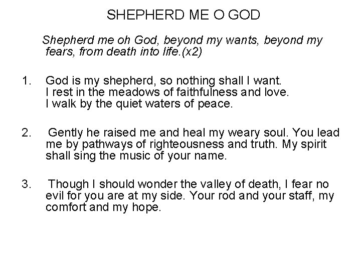 SHEPHERD ME O GOD Shepherd me oh God, beyond my wants, beyond my fears,