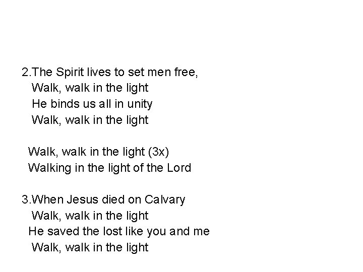 2. The Spirit lives to set men free, Walk, walk in the light He