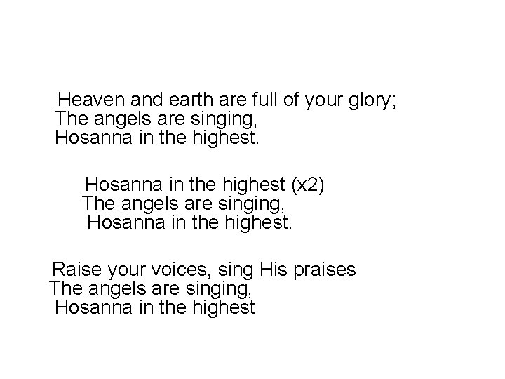 Heaven and earth are full of your glory; The angels are singing, Hosanna in