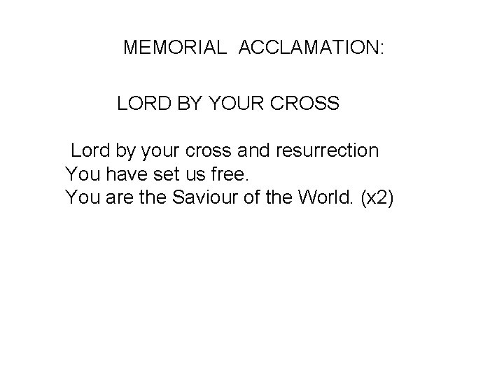 MEMORIAL ACCLAMATION: LORD BY YOUR CROSS Lord by your cross and resurrection You have