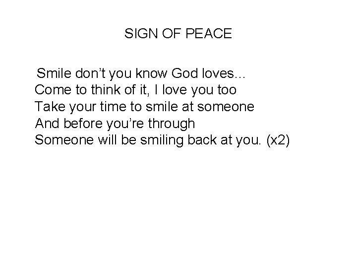 SIGN OF PEACE Smile don’t you know God loves… Come to think of it,