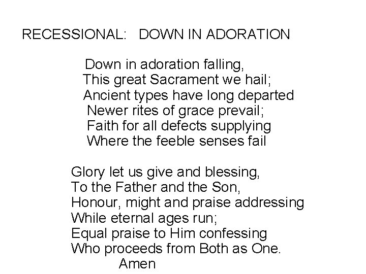 RECESSIONAL: DOWN IN ADORATION Down in adoration falling, This great Sacrament we hail; Ancient