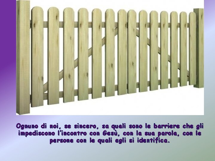 Ognuno di noi, se sincero, sa quali sono le barriere che gli impediscono l’incontro