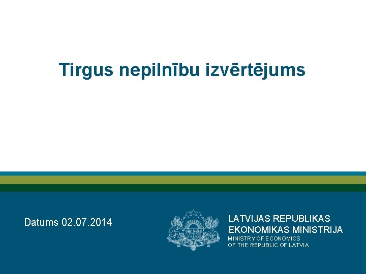 Tirgus nepilnību izvērtējums Datums 02. 07. 2014 LATVIJAS REPUBLIKAS EKONOMIKAS MINISTRIJA MINISTRY OF ECONOMICS