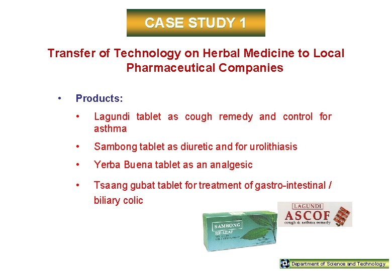 CASE STUDY 1 Transfer of Technology on Herbal Medicine to Local Pharmaceutical Companies •