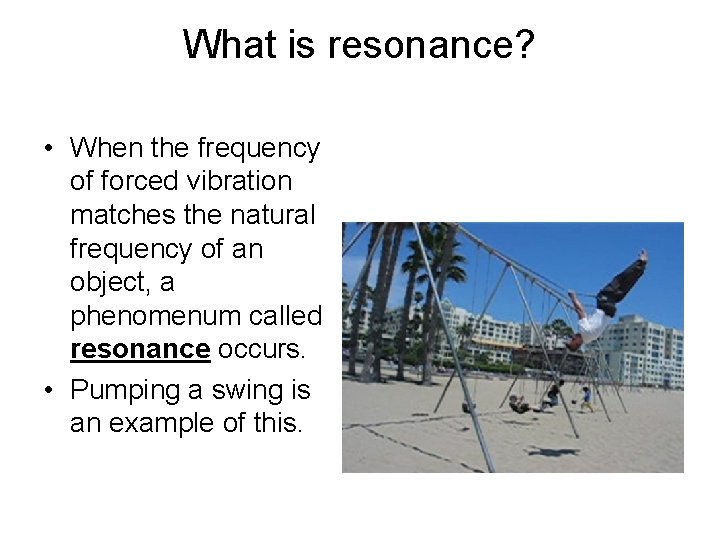 What is resonance? • When the frequency of forced vibration matches the natural frequency