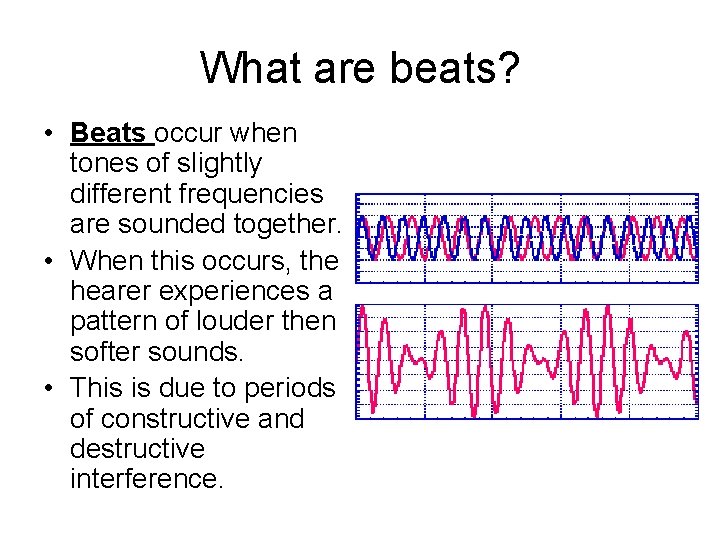 What are beats? • Beats occur when tones of slightly different frequencies are sounded