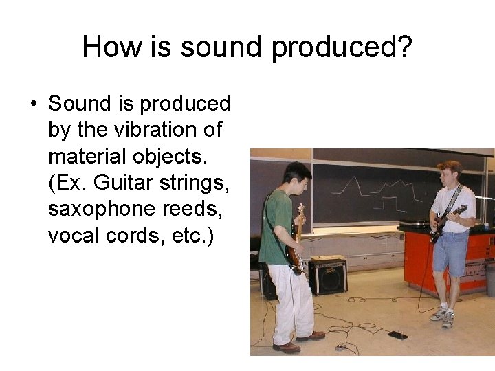 How is sound produced? • Sound is produced by the vibration of material objects.