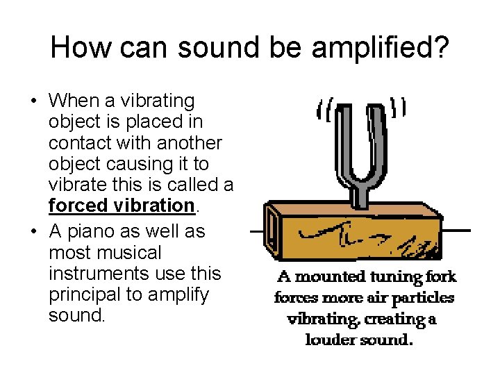 How can sound be amplified? • When a vibrating object is placed in contact
