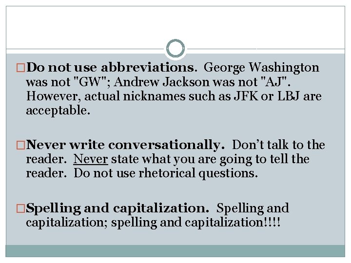 �Do not use abbreviations. George Washington was not "GW"; Andrew Jackson was not "AJ".