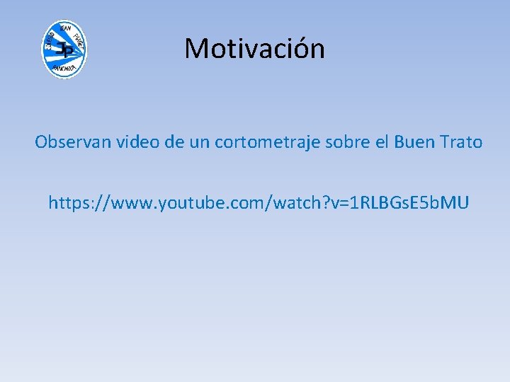 Motivación Observan video de un cortometraje sobre el Buen Trato https: //www. youtube. com/watch?