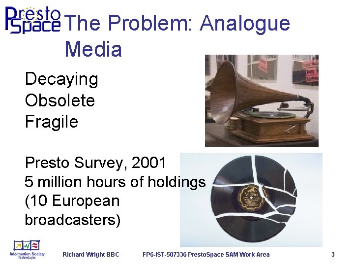 The Problem: Analogue Media Decaying Obsolete Fragile Presto Survey, 2001 5 million hours of