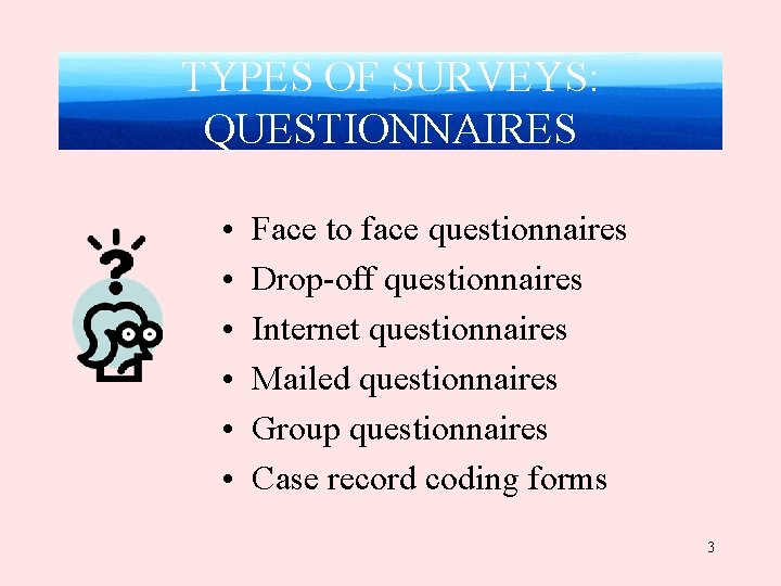 TYPES OF SURVEYS: QUESTIONNAIRES • • • Face to face questionnaires Drop-off questionnaires Internet