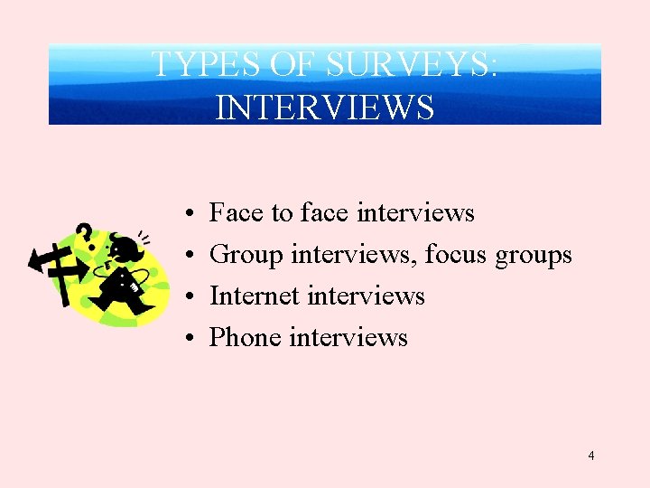 TYPES OF SURVEYS: INTERVIEWS • • Face to face interviews Group interviews, focus groups