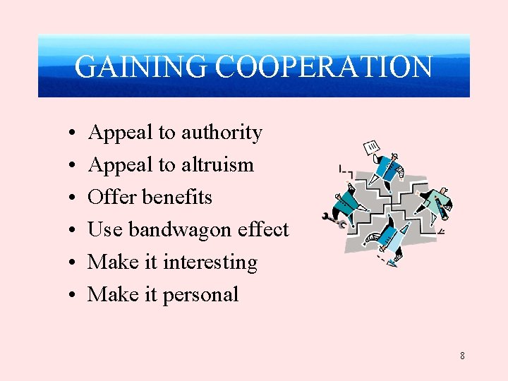 GAINING COOPERATION • • • Appeal to authority Appeal to altruism Offer benefits Use