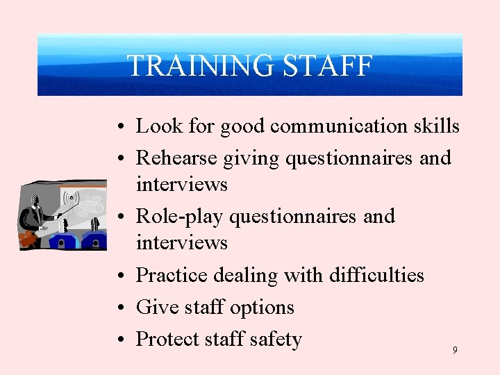 TRAINING STAFF • Look for good communication skills • Rehearse giving questionnaires and interviews