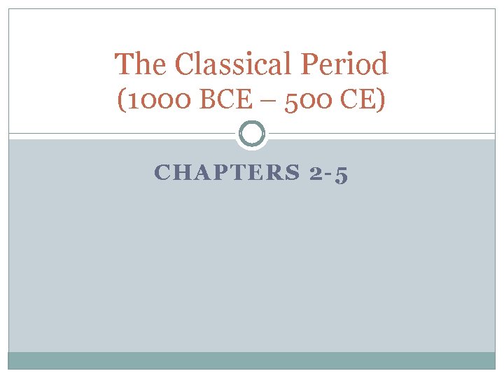 The Classical Period (1000 BCE – 500 CE) CHAPTERS 2 -5 