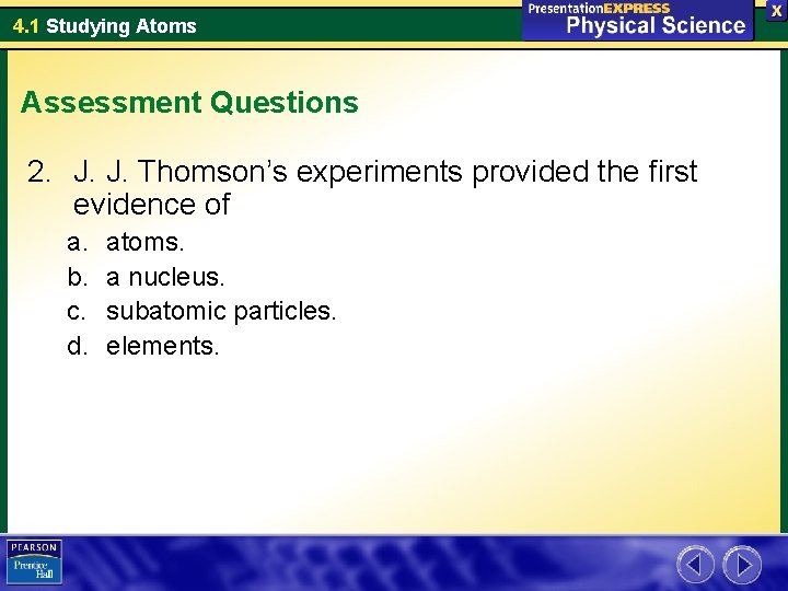 4. 1 Studying Atoms Assessment Questions 2. J. J. Thomson’s experiments provided the first