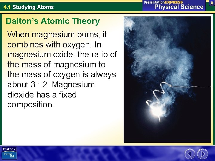 4. 1 Studying Atoms Dalton’s Atomic Theory When magnesium burns, it combines with oxygen.