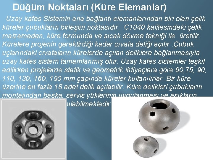  Düğüm Noktaları (Küre Elemanlar) Uzay kafes Sistemin ana bağlantı elemanlarından biri olan çelik