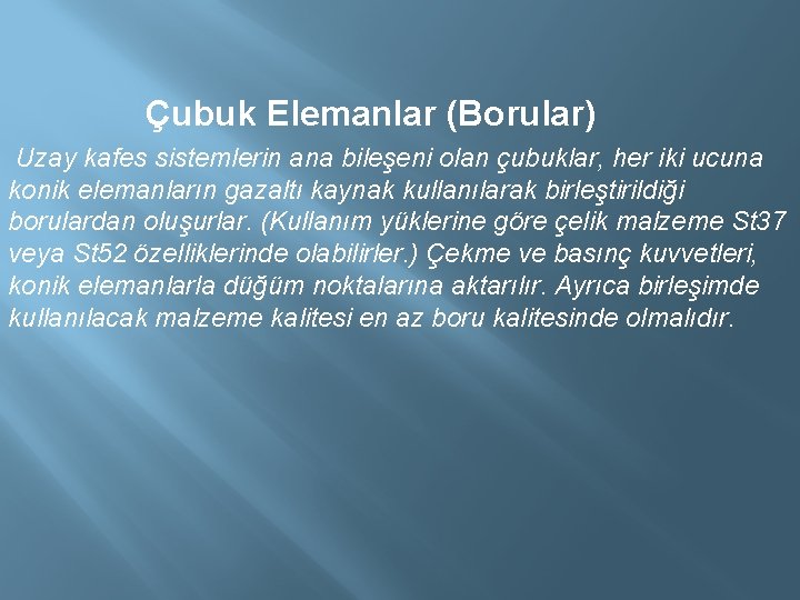  Çubuk Elemanlar (Borular) Uzay kafes sistemlerin ana bileşeni olan çubuklar, her iki ucuna