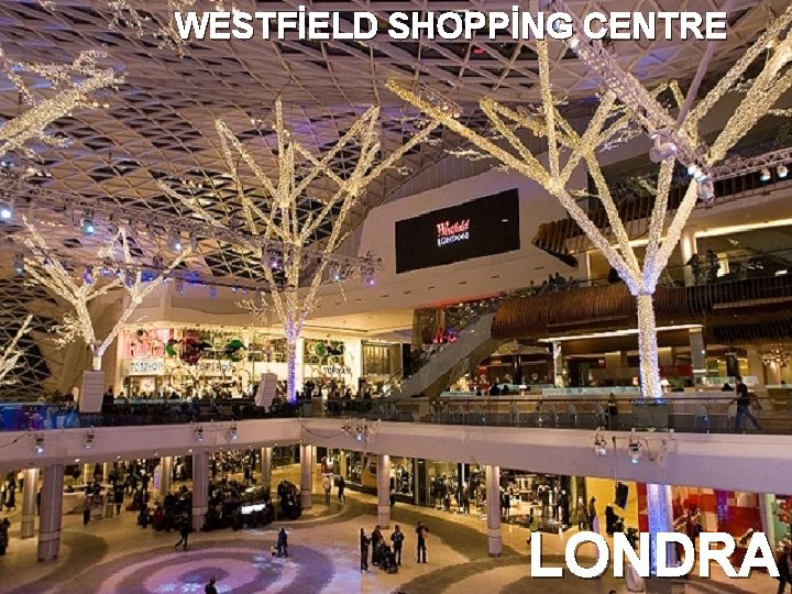 WESTFİELD SHOPPİNG CENTRE LONDRA 