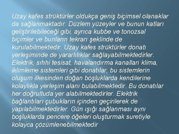 Uzay kafes strüktürler oldukça geniş biçimsel olanaklar da sağlanmaktadır. Düzlem yüzeyler ve bunun katları