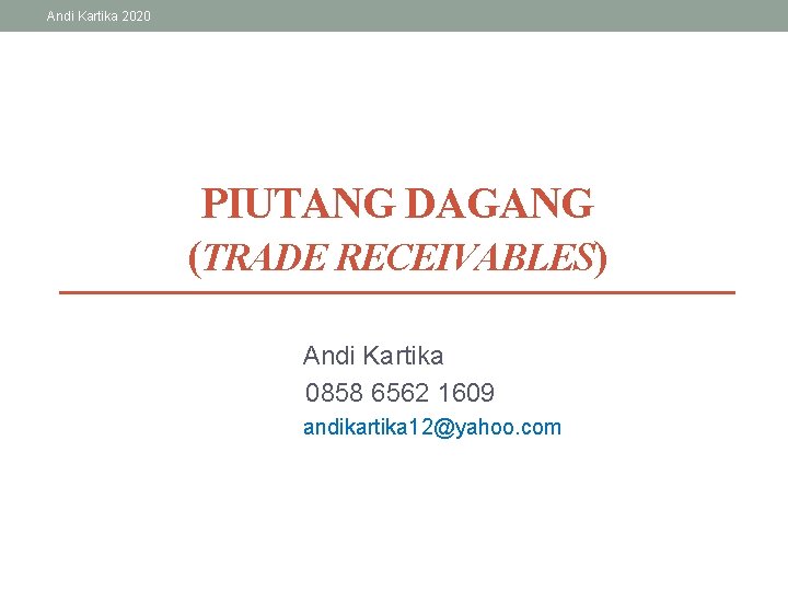 Andi Kartika 2020 PIUTANG DAGANG (TRADE RECEIVABLES) Andi Kartika 0858 6562 1609 andikartika 12@yahoo.