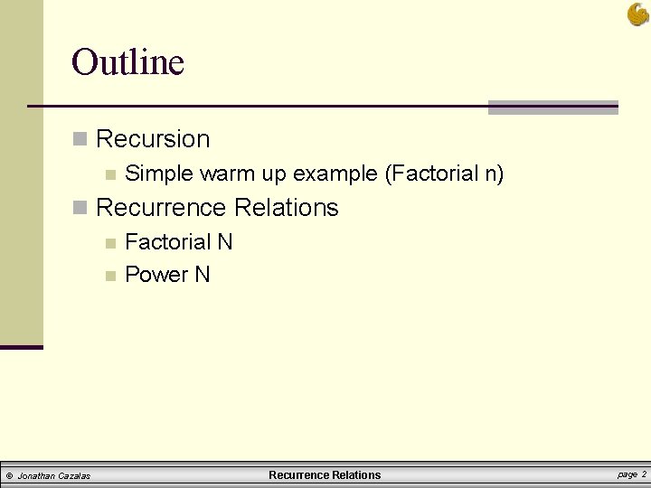 Outline n Recursion n Simple warm up example (Factorial n) n Recurrence Relations n