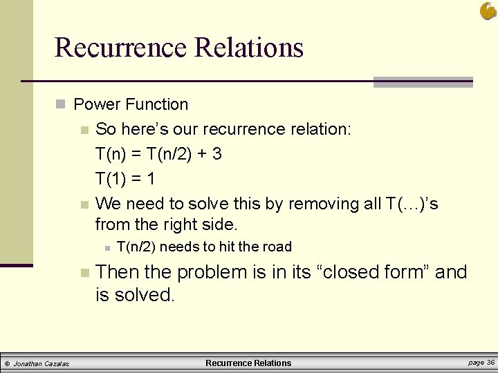 Recurrence Relations n Power Function n n So here’s our recurrence relation: T(n) =
