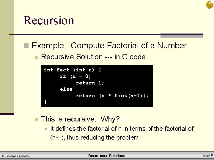 Recursion n Example: Compute Factorial of a Number n Recursive Solution --- in C