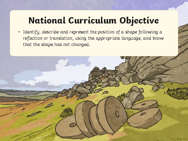 National Curriculum Objective • Identify, describe and represent the position of a shape following