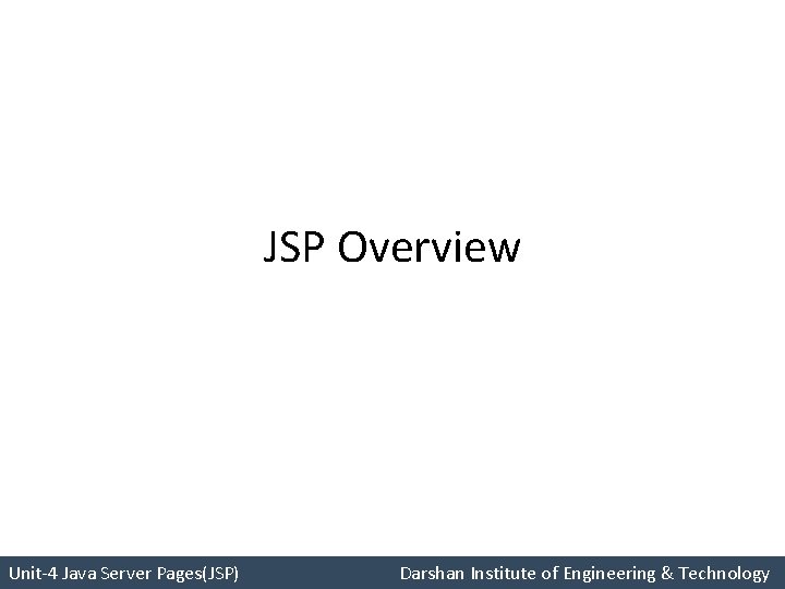 JSP Overview Unit-4 Java Server Pages(JSP) Darshan Institute of Engineering & Technology 