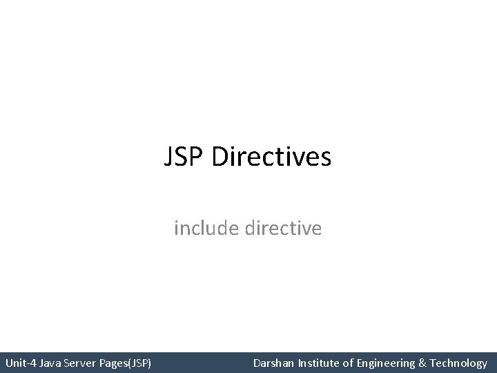 JSP Directives include directive Unit-4 Java Server Pages(JSP) Darshan Institute of Engineering & Technology