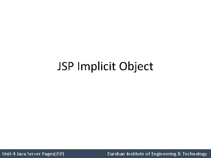 JSP Implicit Object Unit-4 Java Server Pages(JSP) Darshan Institute of Engineering & Technology 